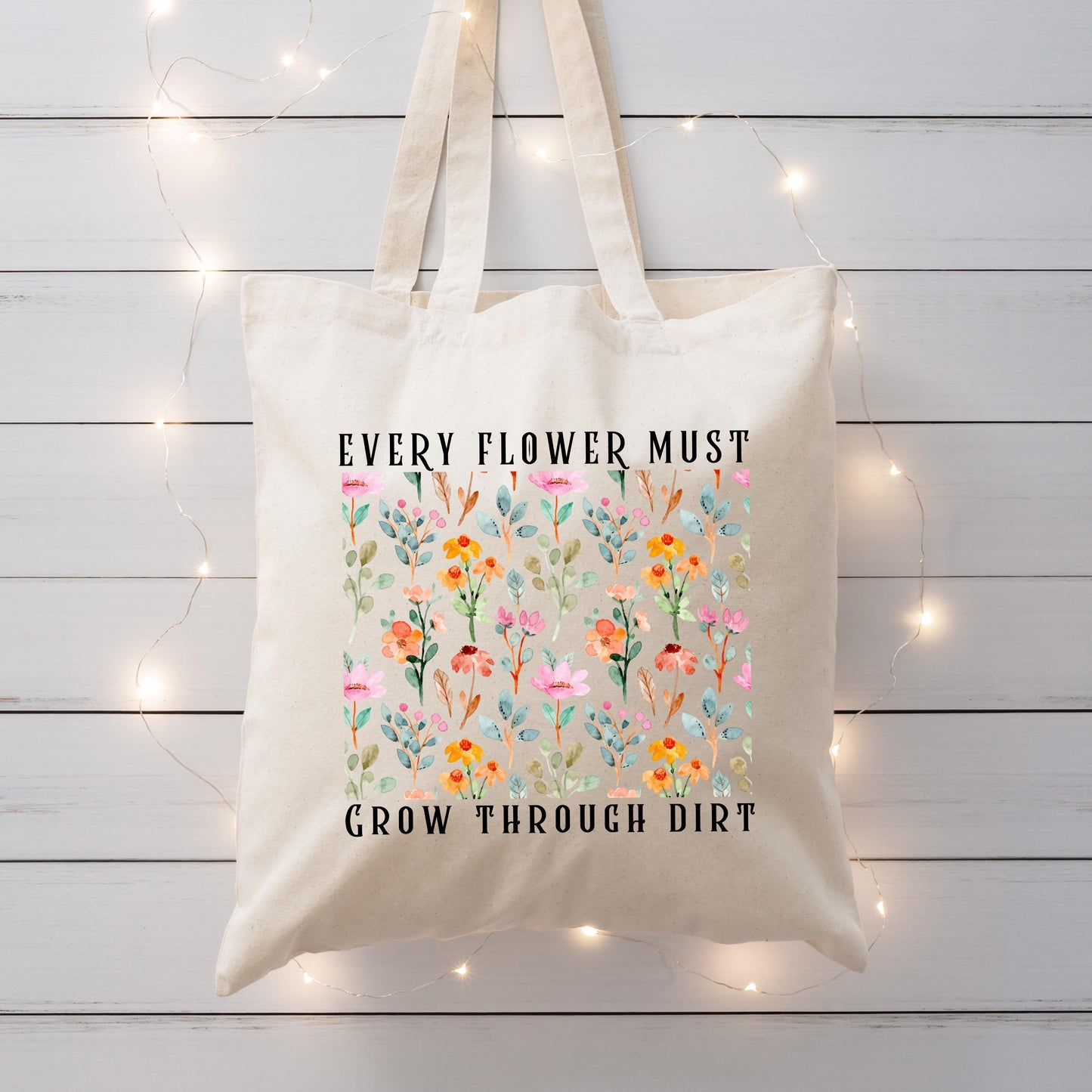 Inspirational Floral Tote - Every Flower Must Grow Through Dirt Bag - Plant Lover Gift - Eco-Friendly Reusable Tote
