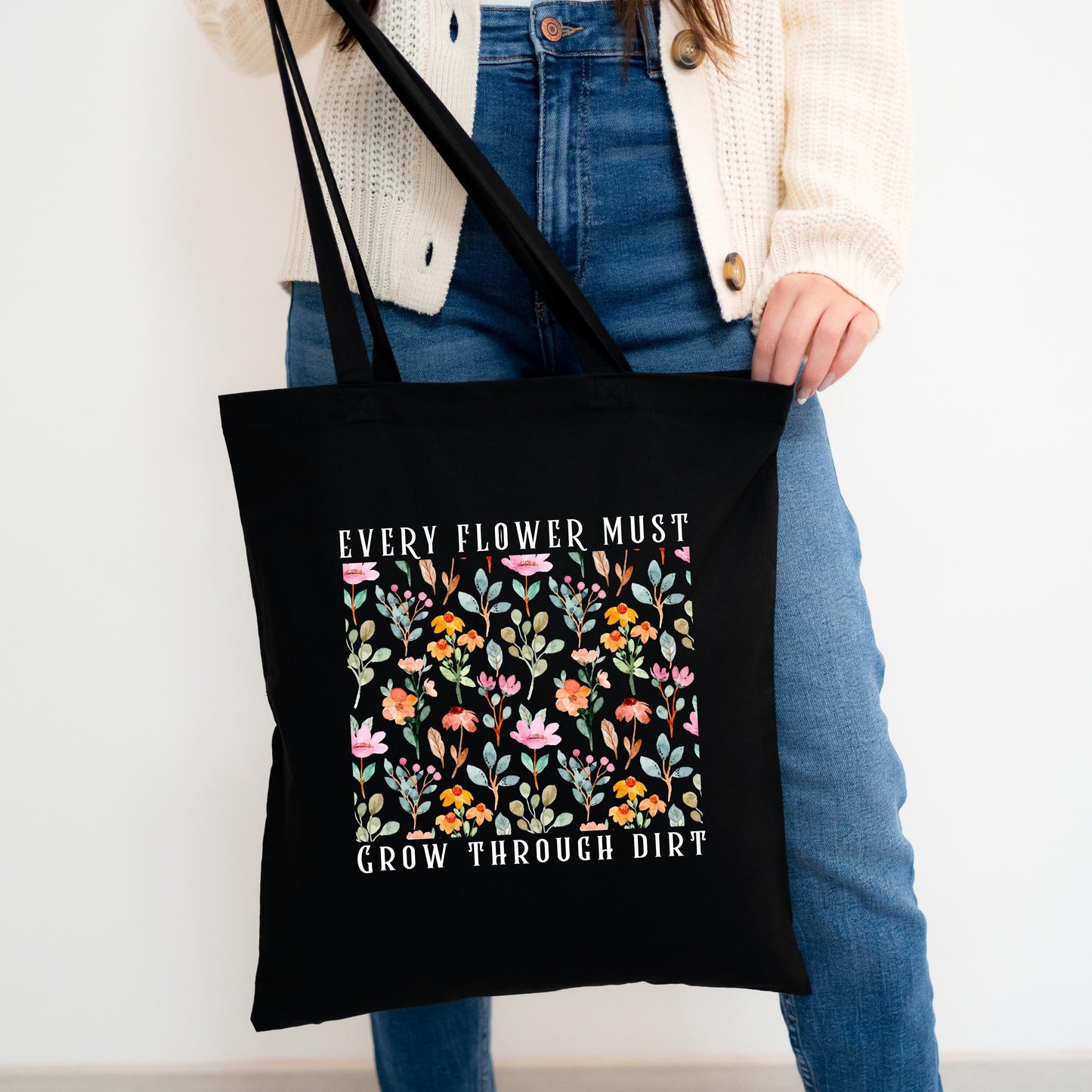 Inspirational Floral Tote - Every Flower Must Grow Through Dirt Bag - Plant Lover Gift - Eco-Friendly Reusable Tote