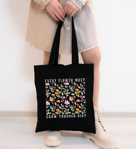 Inspirational Floral Tote - Every Flower Must Grow Through Dirt Bag - Plant Lover Gift - Eco-Friendly Reusable Tote